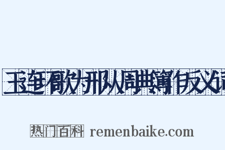 玉连环歌为邢从周典簿作反义词是什么意思的图片